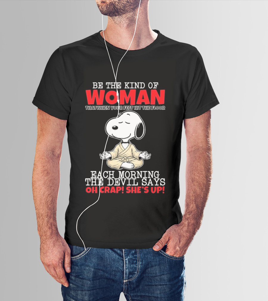 Be The Kind Of Woman Snoopy Each Morning The Devil Says Oh Crap She's Up T-Shirt