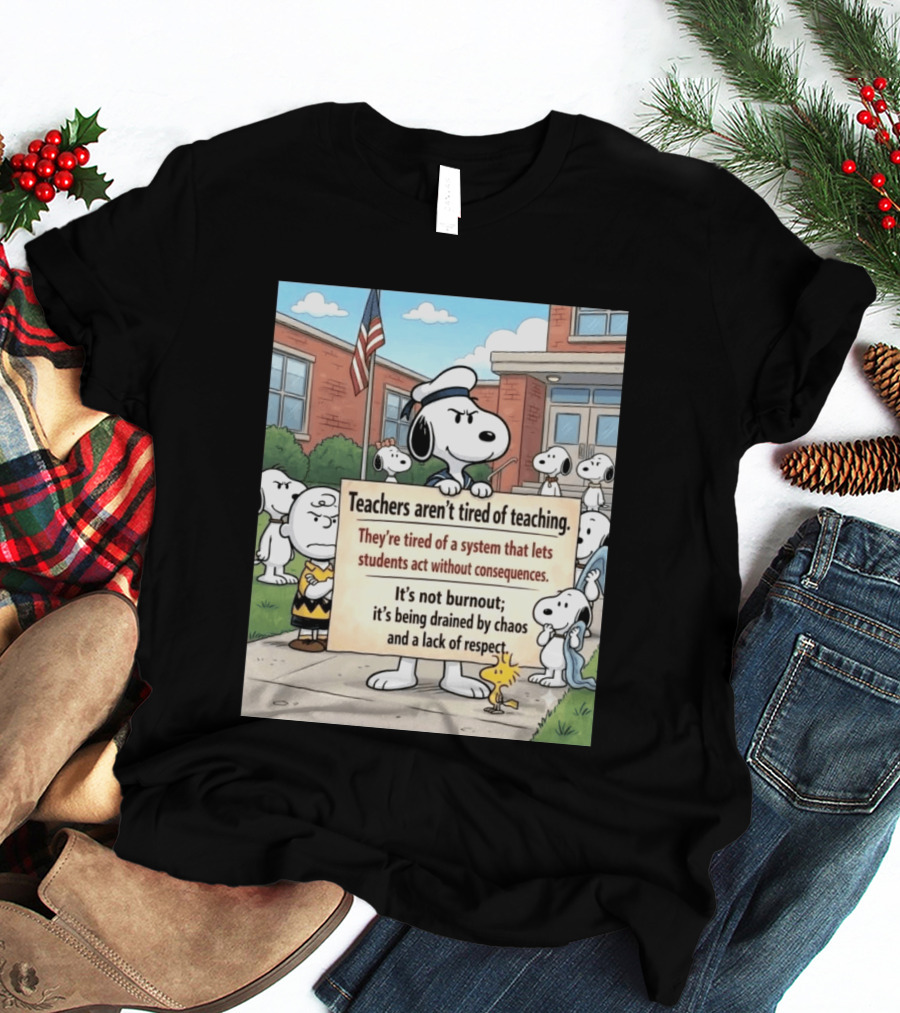 Snoopy Teachers Aren't Tired Of Teaching They're Tired Of A System That Lets Students Act Without Consequences Woodstock Chaos Lack Of Respect T-Shirt
