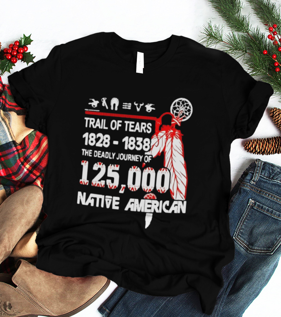 Trail Of Tears 1828 1838 Deadly Journey Of 125000 Native American T-Shirt