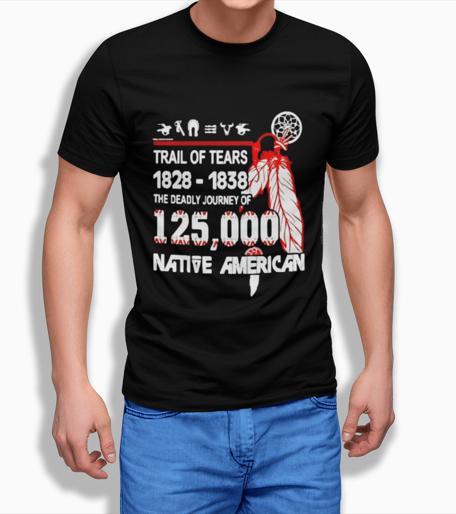 Trail Of Tears 1828 1838 Deadly Journey Of 125000 Native American T-Shirt