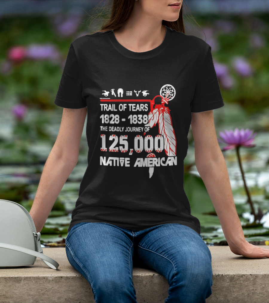 Trail Of Tears 1828 1838 Deadly Journey Of 125000 Native American T-Shirt