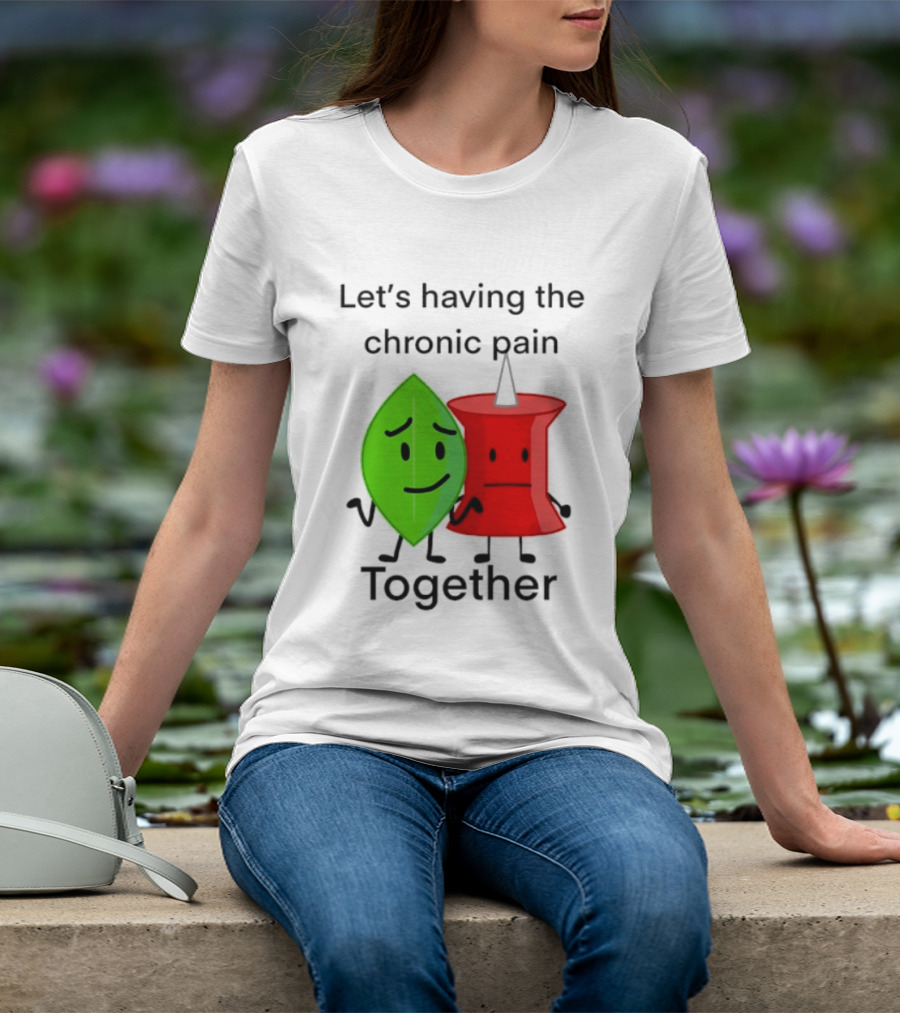 Let's Having The Chronic Pain Together Leaf And Red Pushpin Characters T-Shirt