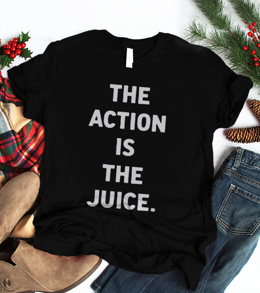 The Action Is The Juice Andafterthat Store The Juice Black Edge T-Shirt