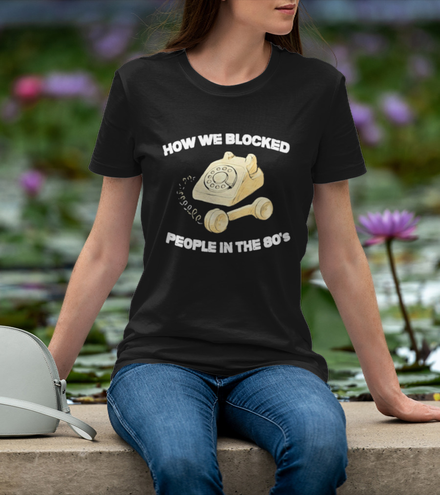 How We Blocked People In The 80s With Classic Rotary Telephone T-Shirt