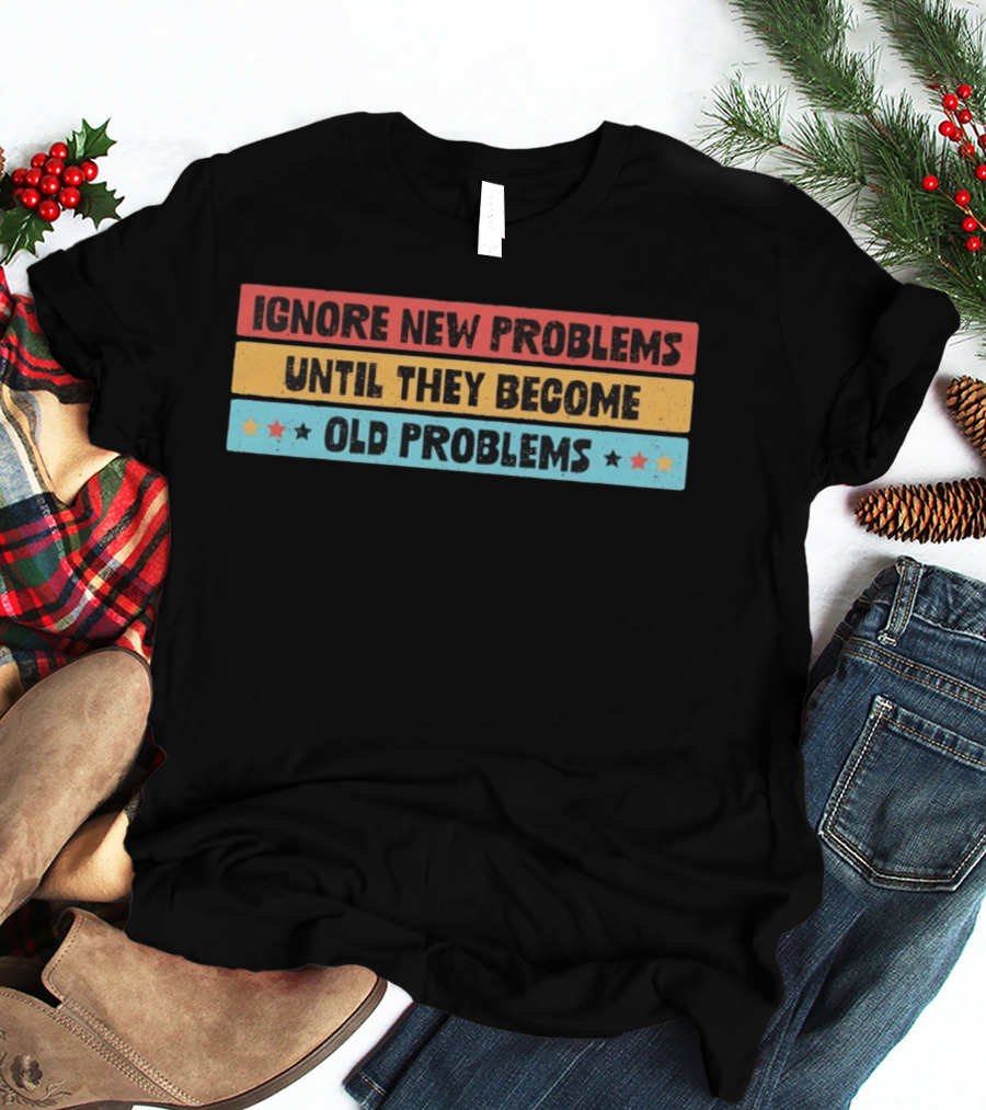 Ignore New Problems Until They Become Old Problems Retro Stars T-Shirt