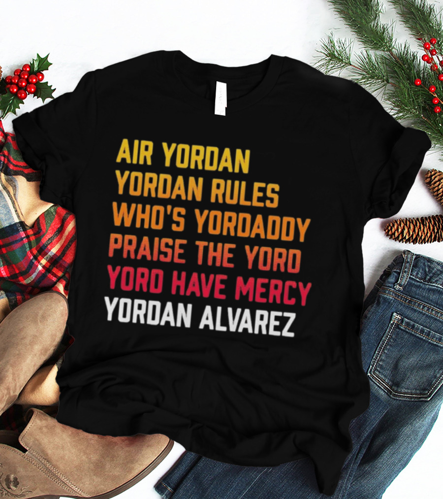 Air Yordan Yordan Rules Who's Yordaddy Praise The Yoro Yoro Have Mercy Yordan Alvarez T-Shirt