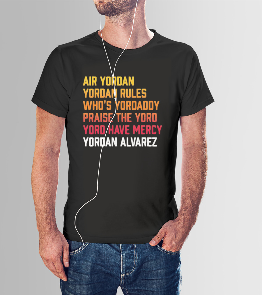Air Yordan Yordan Rules Who's Yordaddy Praise The Yoro Yoro Have Mercy Yordan Alvarez T-Shirt
