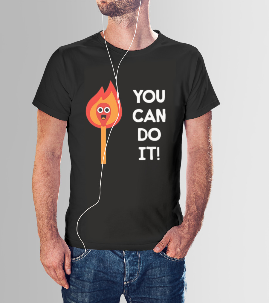 You Can Do It Matchstick Motivation Encouragement Burn Bright T-Shirt