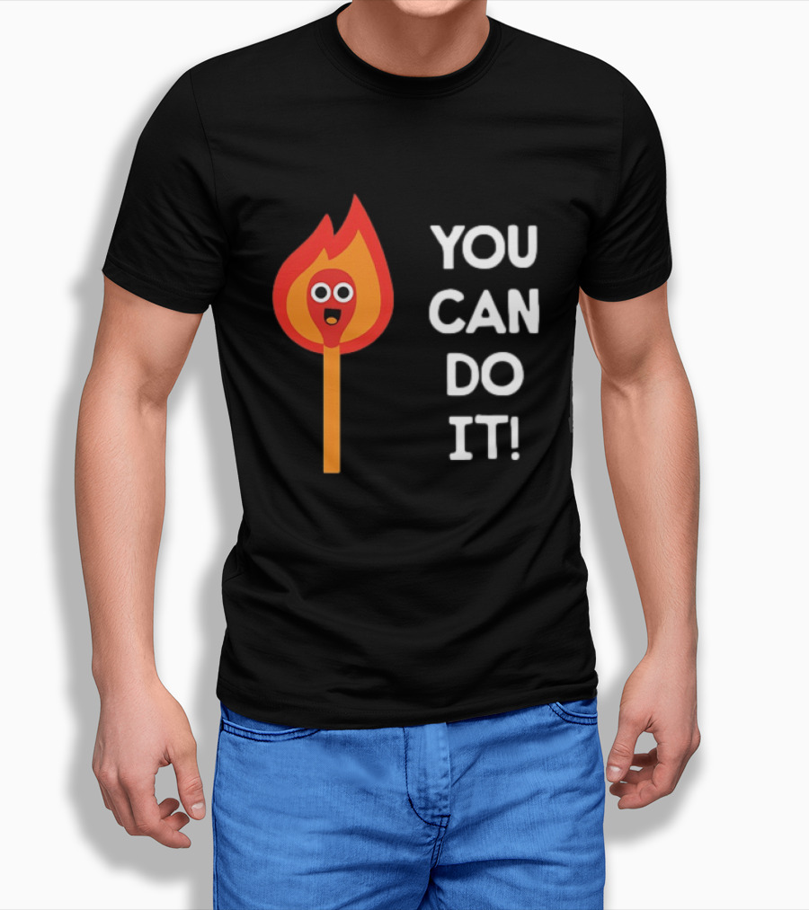 You Can Do It Matchstick Motivation Encouragement Burn Bright T-Shirt