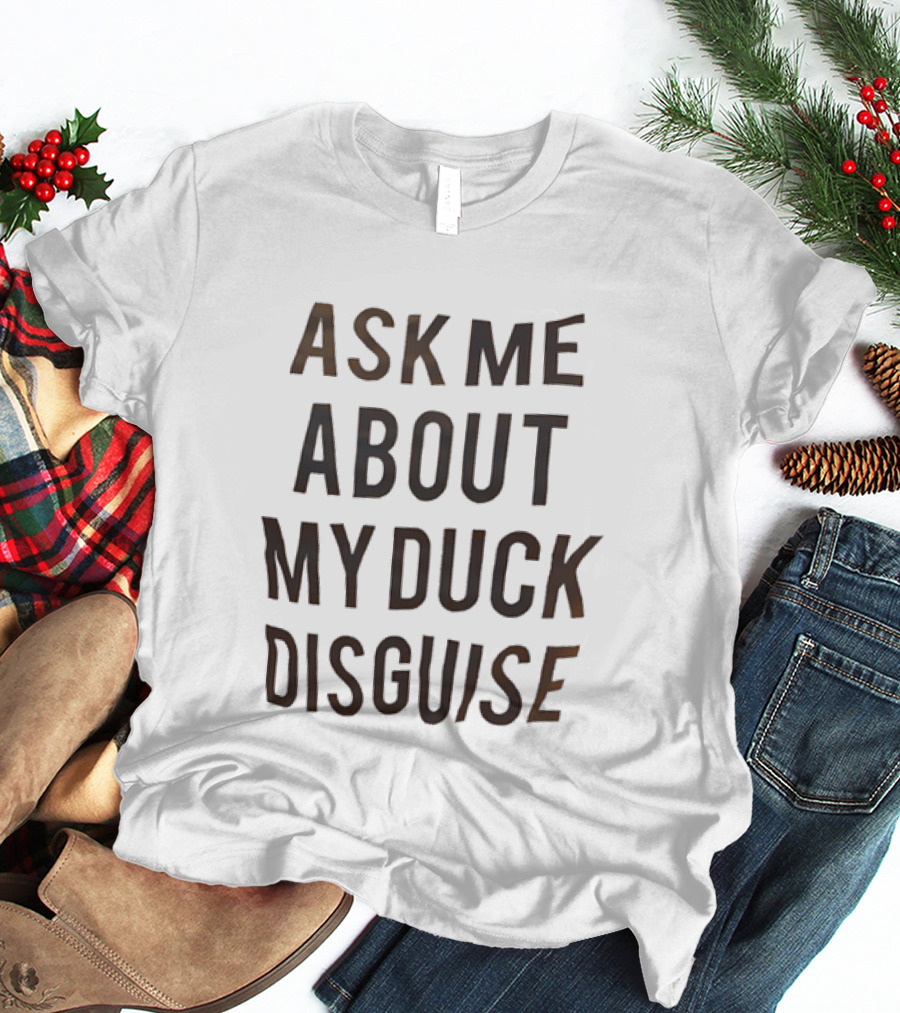 Ask Me About My Duck Disguise Costume Funny Novelty Phrase T-Shirt