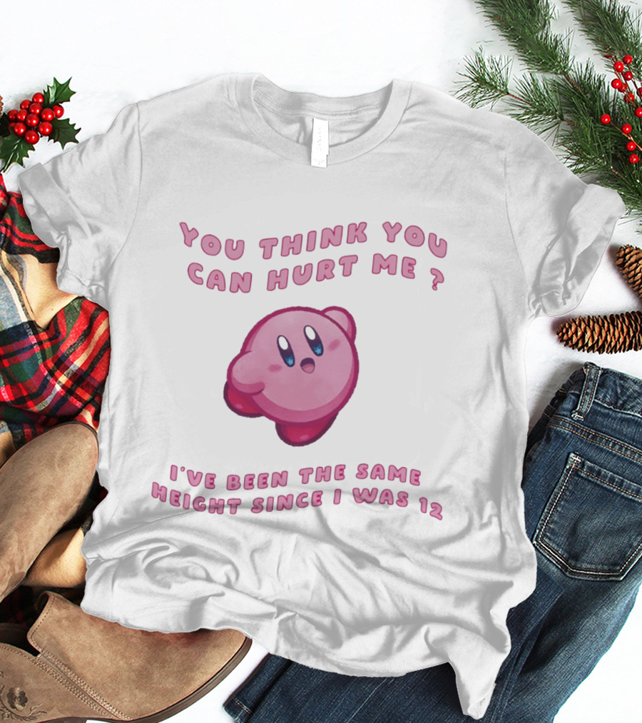 Kirby You Think You Can Hurt Me I've Been The Same Height Since I Was 12 T-Shirt