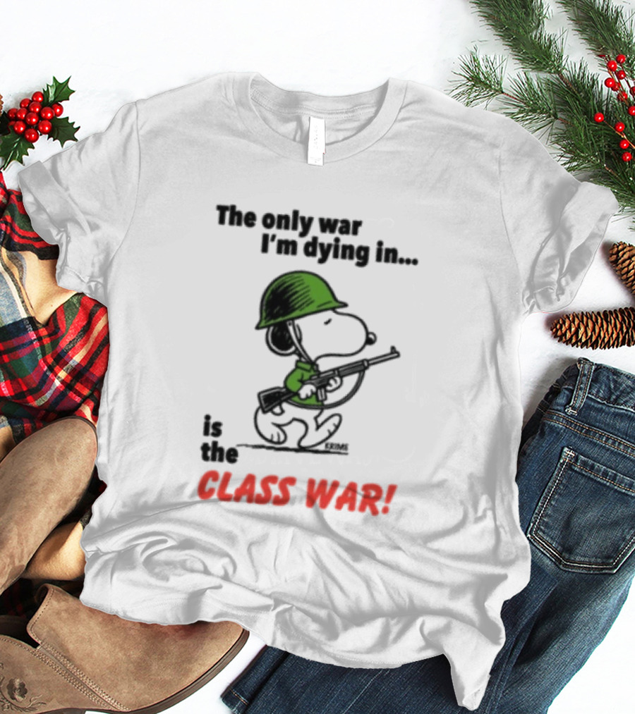 The Only War I'm Dying In Is The Class War Snoopy Soldiers On T-Shirt