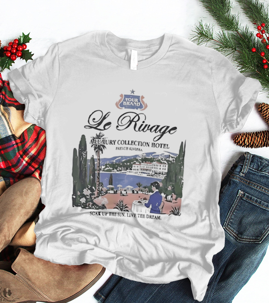 Le Rivage French Riviera Luxury Collection Hotel Soak Up The Sun Live The Dream Your Dreams T-Shirt