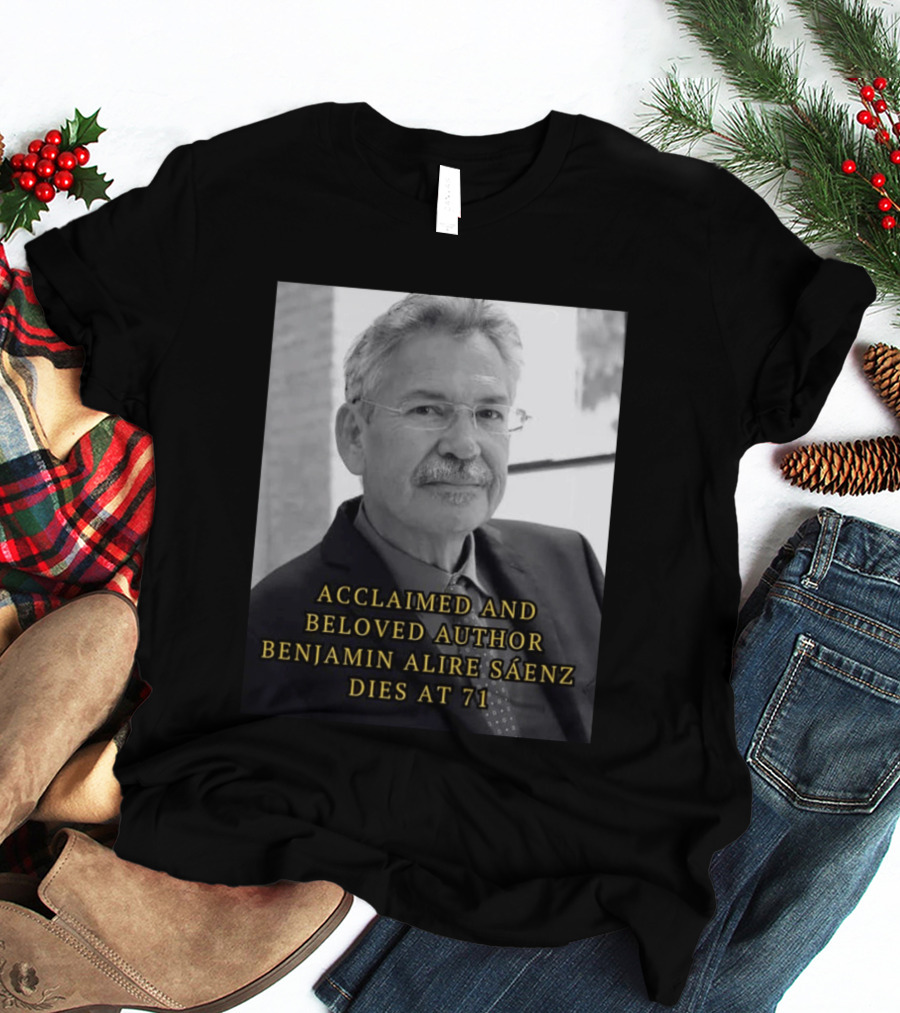Acclaimed And Beloved Author Benjamin Alire Sáenz Dies At 71 T-Shirt