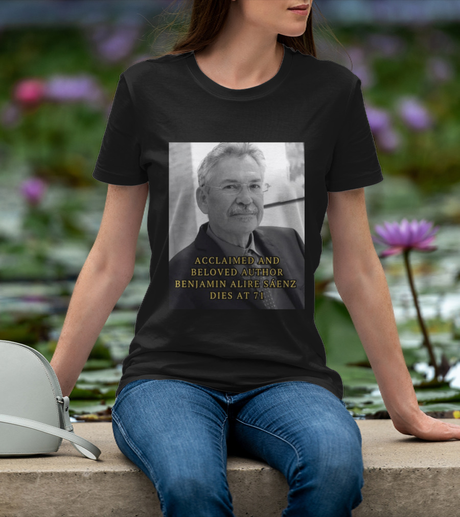 Acclaimed And Beloved Author Benjamin Alire Sáenz Dies At 71 T-Shirt