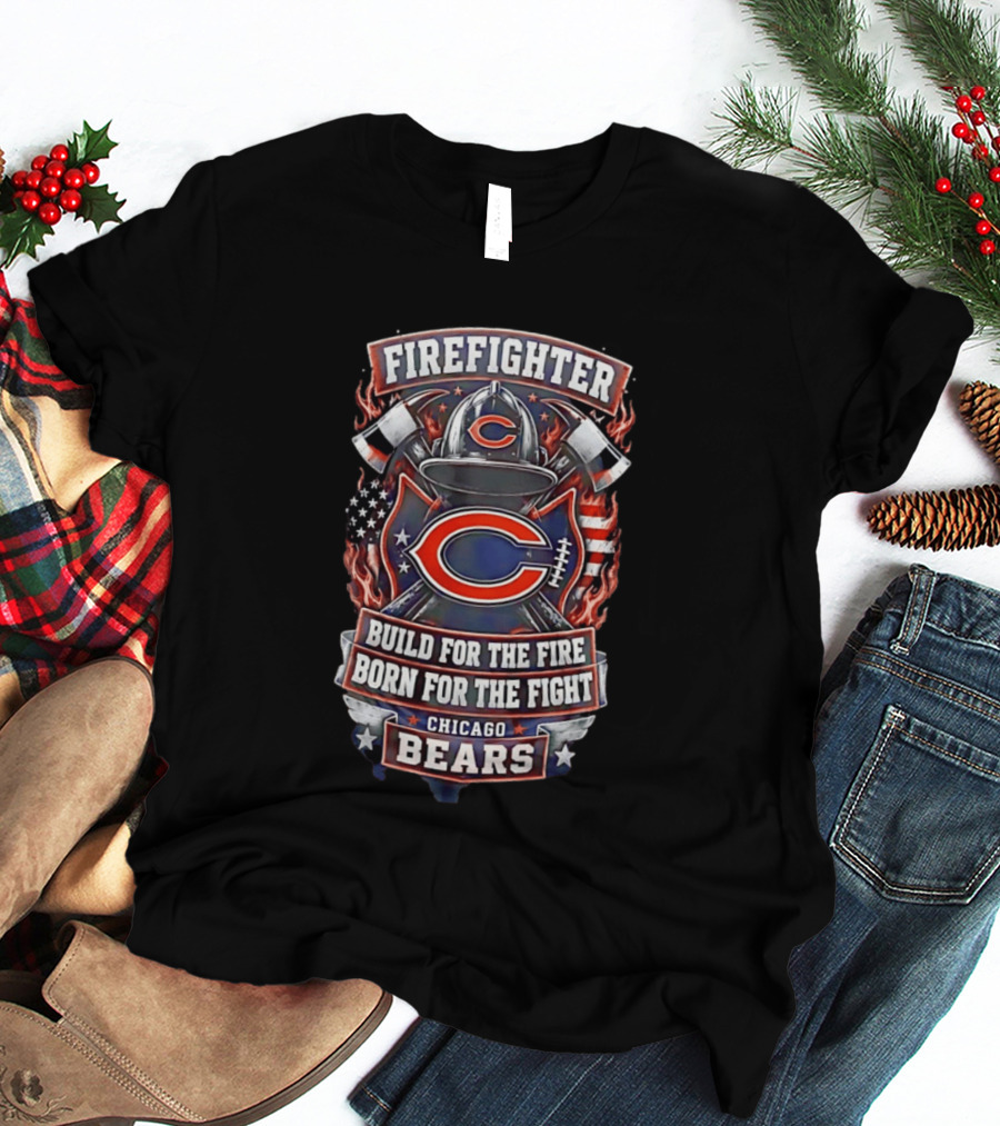 Chicago Bears Firefighter Build For The Fire Born For The Fight T-Shirt