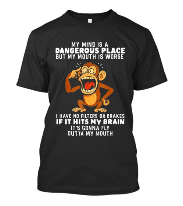 My Mind Is A Dangerous Place Monkey No Filters If It Hits My Brain Fly Outta My Mouth T-Shirt