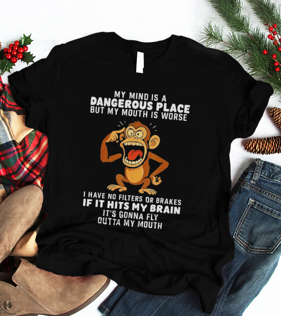 My Mind Is A Dangerous Place Monkey No Filters If It Hits My Brain Fly Outta My Mouth T-Shirt