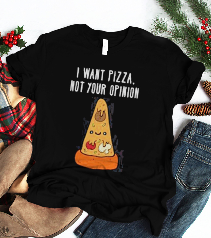 I Want Pizza Not Your Opinion Cheese Slice Cartoon T-Shirt