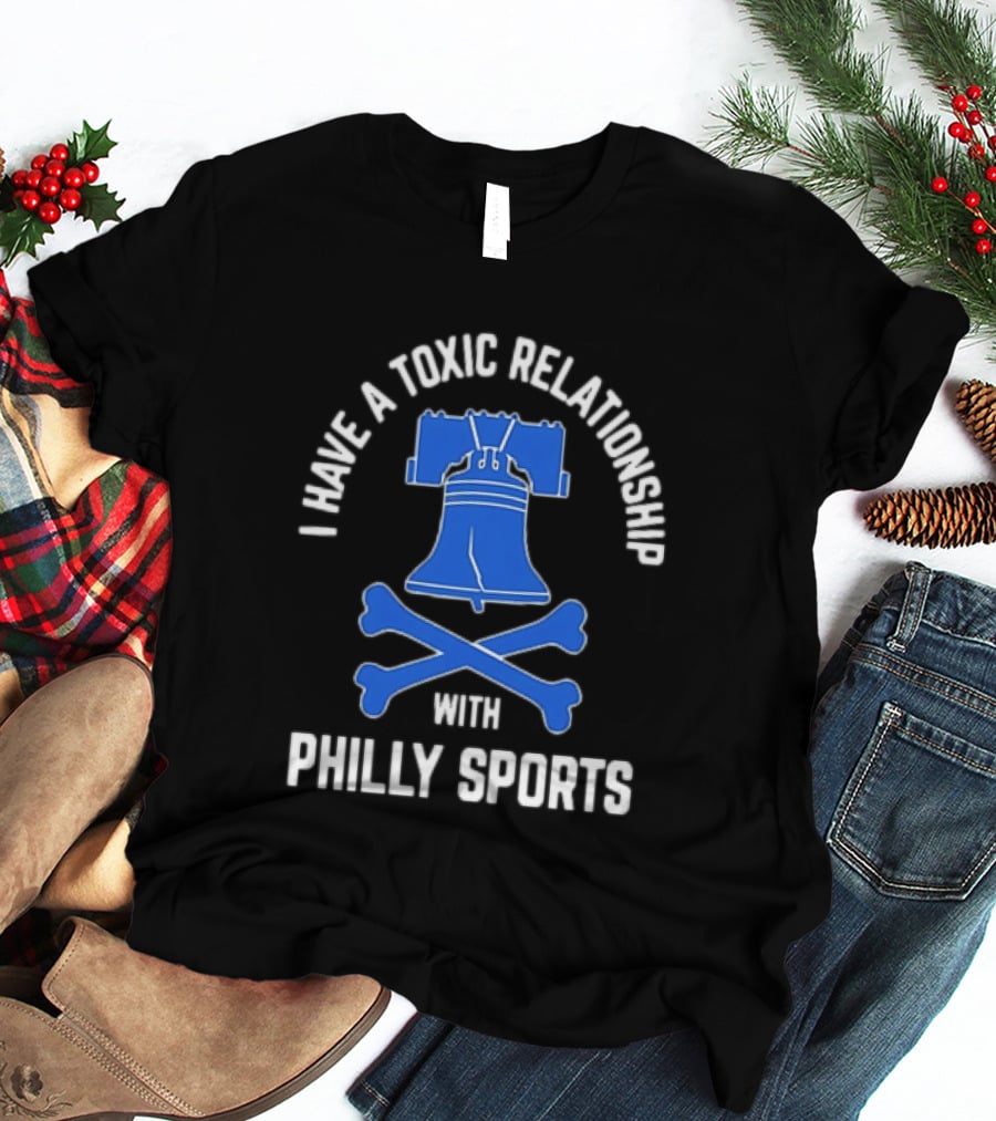 I Have A Toxic Relationship With Philly Sports Liberty Bell Crossbones T-Shirt