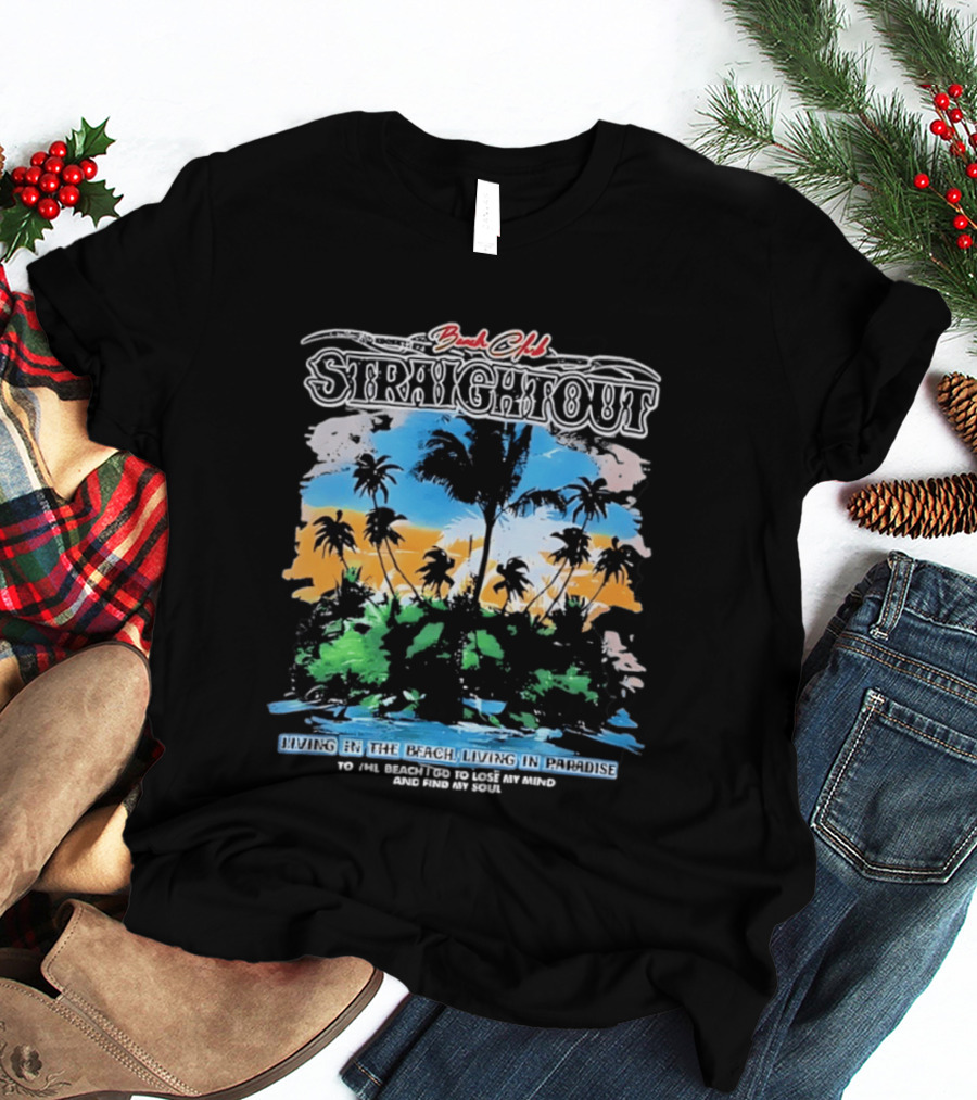 Beach Club Straightout Living In The Beach Living In Paradise T-Shirt