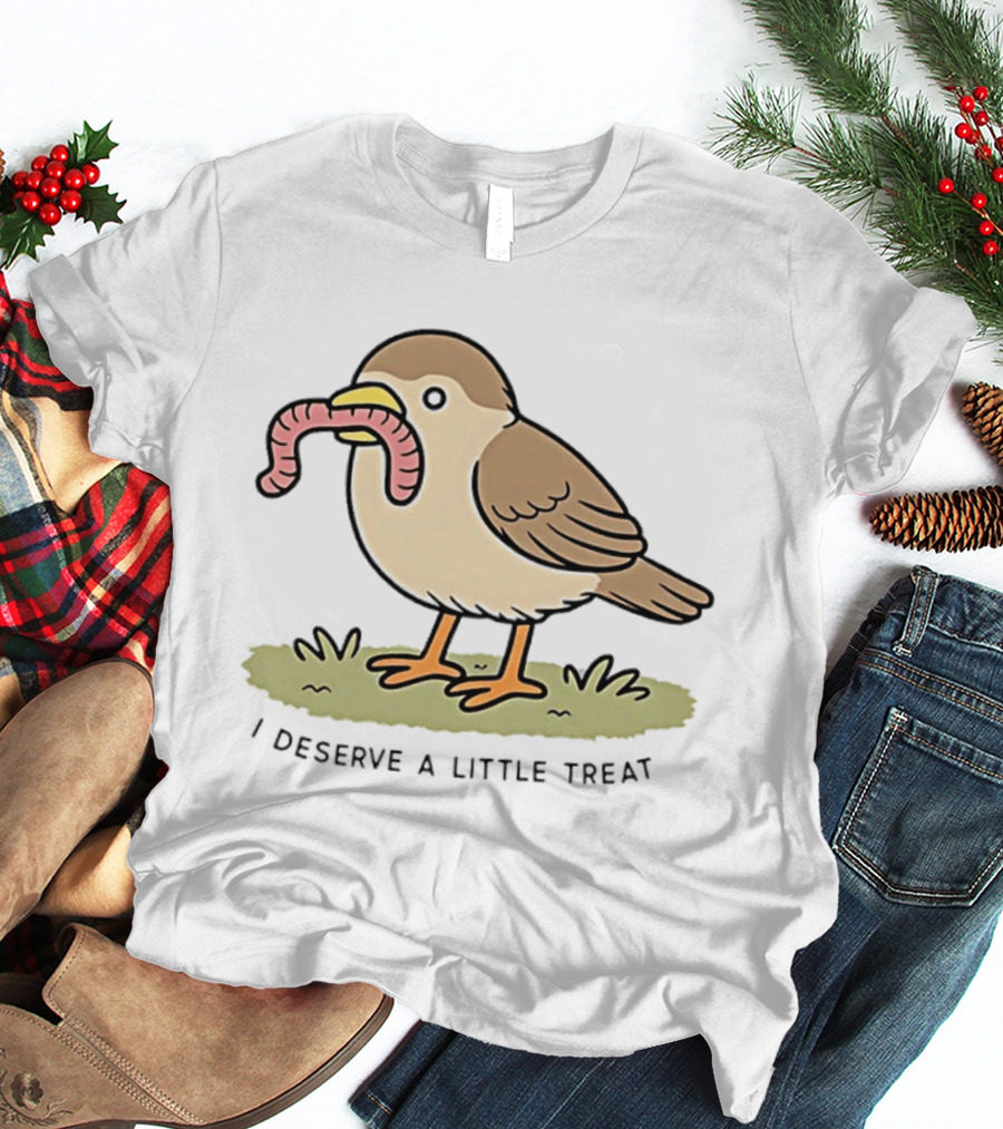 Classic I Deserve A Little Treat Bird Worm Fun T-Shirt