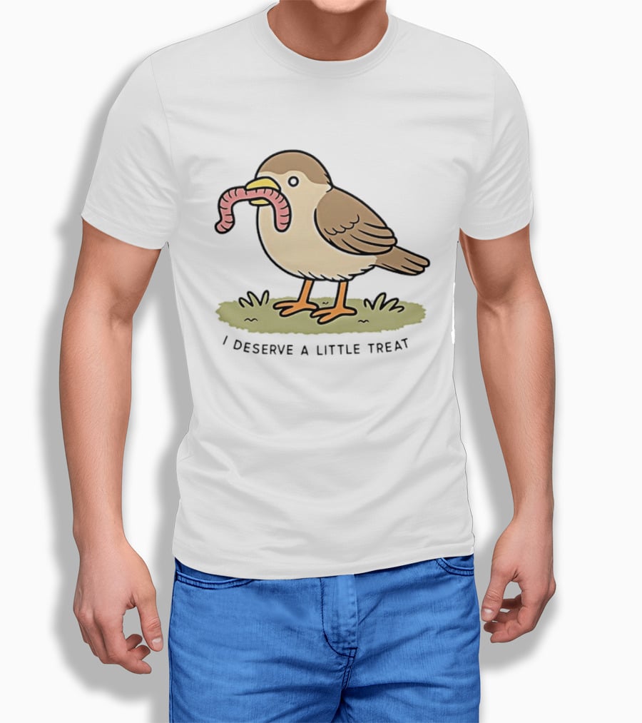 Classic I Deserve A Little Treat Bird Worm Fun T-Shirt