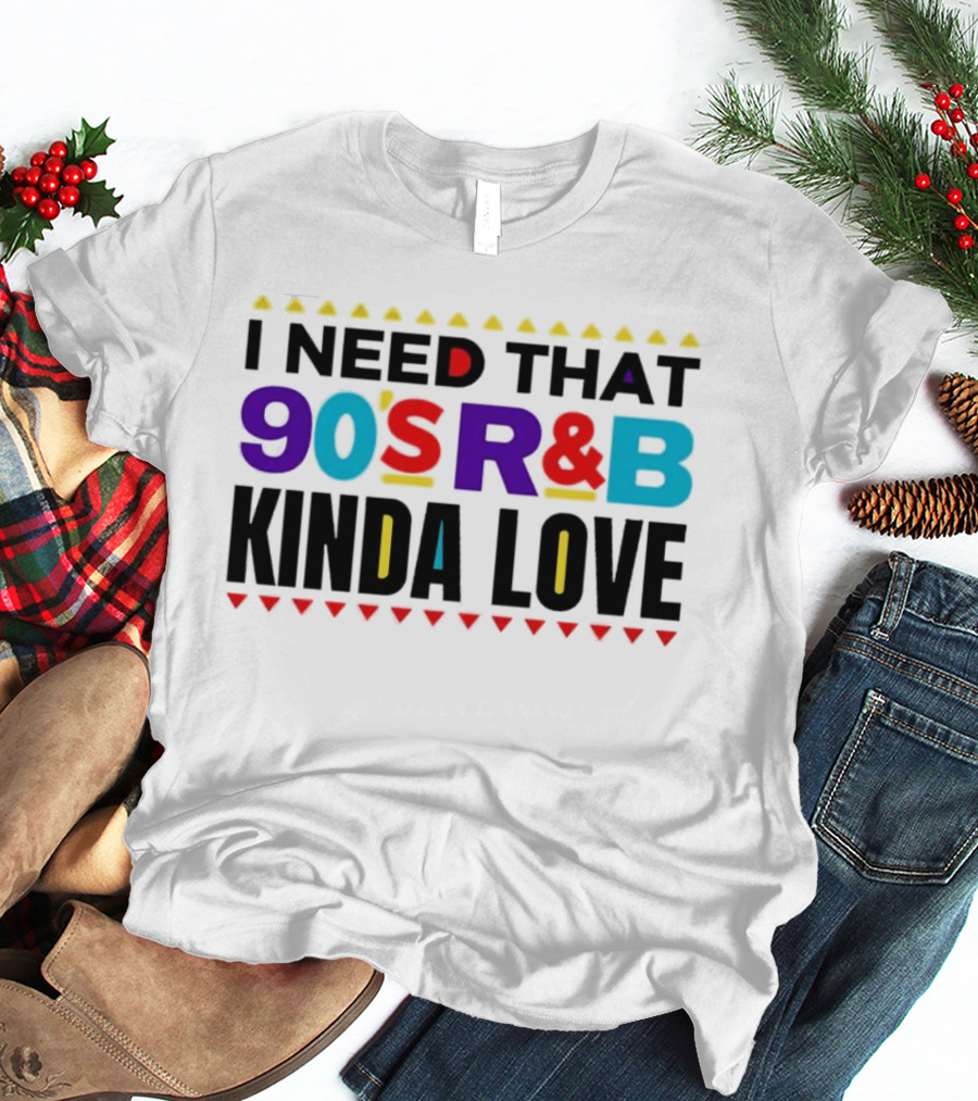 I Need That 90's R&B Kinda Love T-Shirt