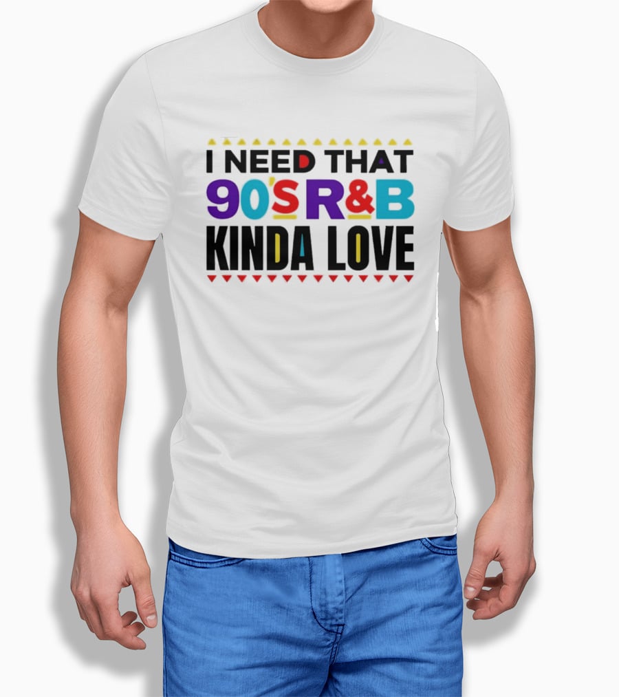 I Need That 90's R&B Kinda Love T-Shirt
