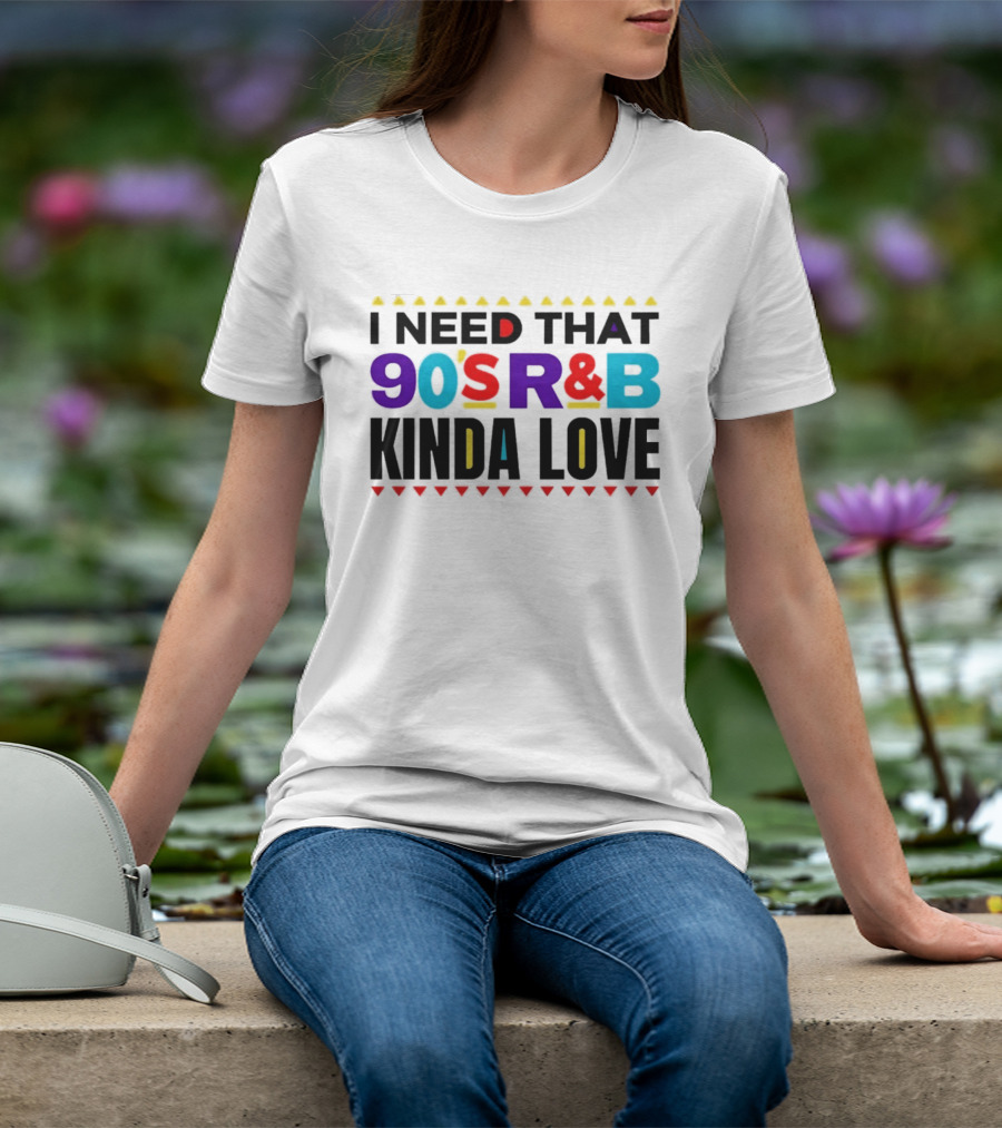 I Need That 90's R&B Kinda Love T-Shirt