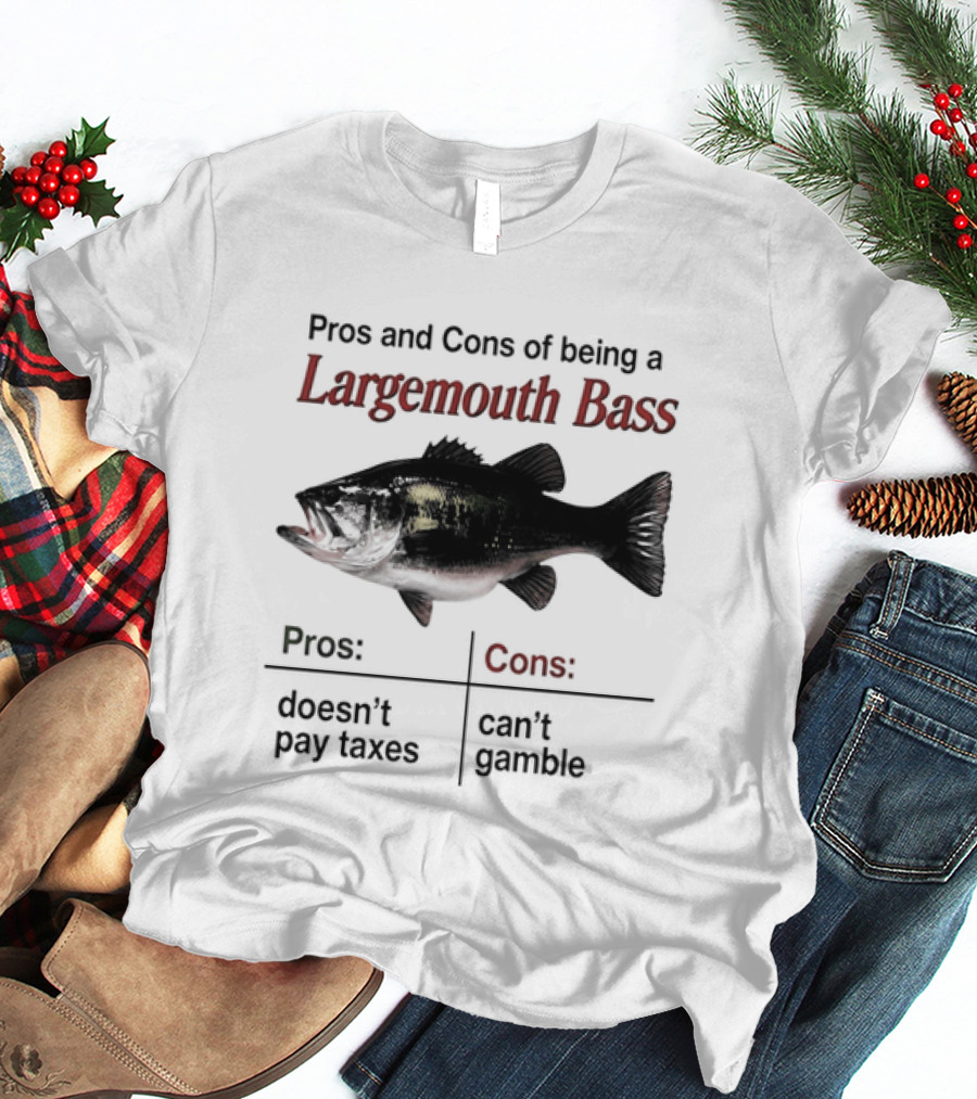 Pros And Cons Of Being A Largemouth Bass Doesn't Pay Taxes Can't Gamble T-Shirt