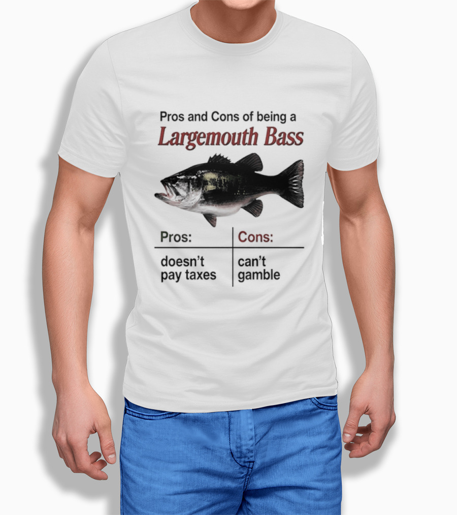 Pros And Cons Of Being A Largemouth Bass Doesn't Pay Taxes Can't Gamble T-Shirt