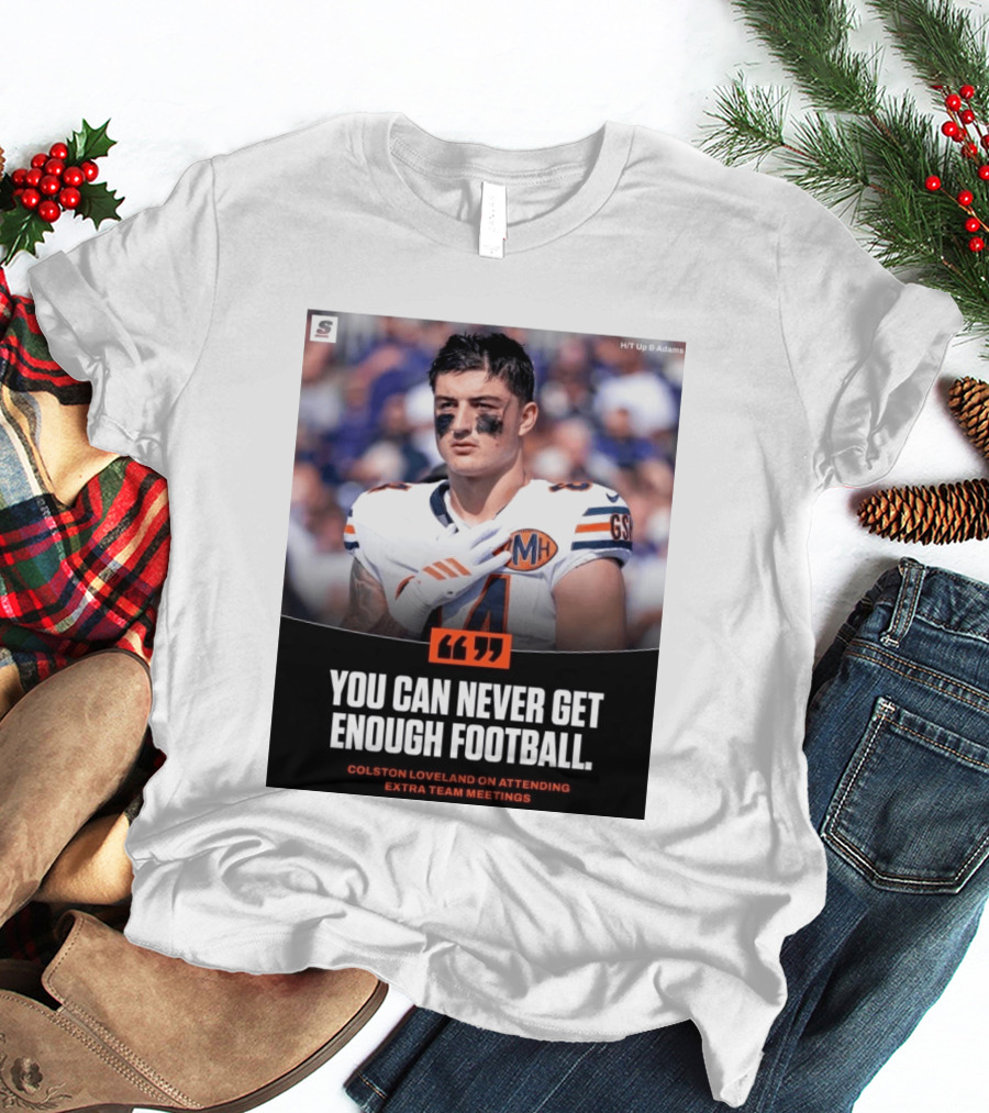 You Can Never Get Enough Football Colston Loveland On Attending Extra Team Meetings MH GSH T-Shirt