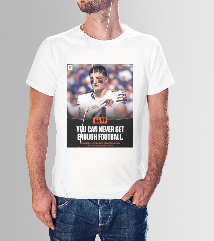 You Can Never Get Enough Football Colston Loveland On Attending Extra Team Meetings MH GSH T-Shirt