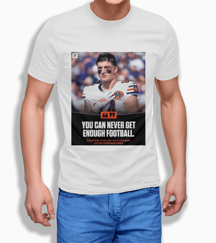 You Can Never Get Enough Football Colston Loveland On Attending Extra Team Meetings MH GSH T-Shirt