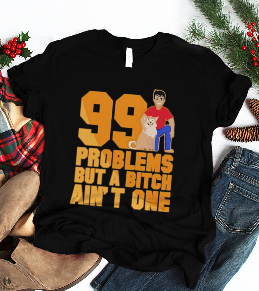 99 Problems But A Bitch Ain't One With Dog And Person T-Shirt