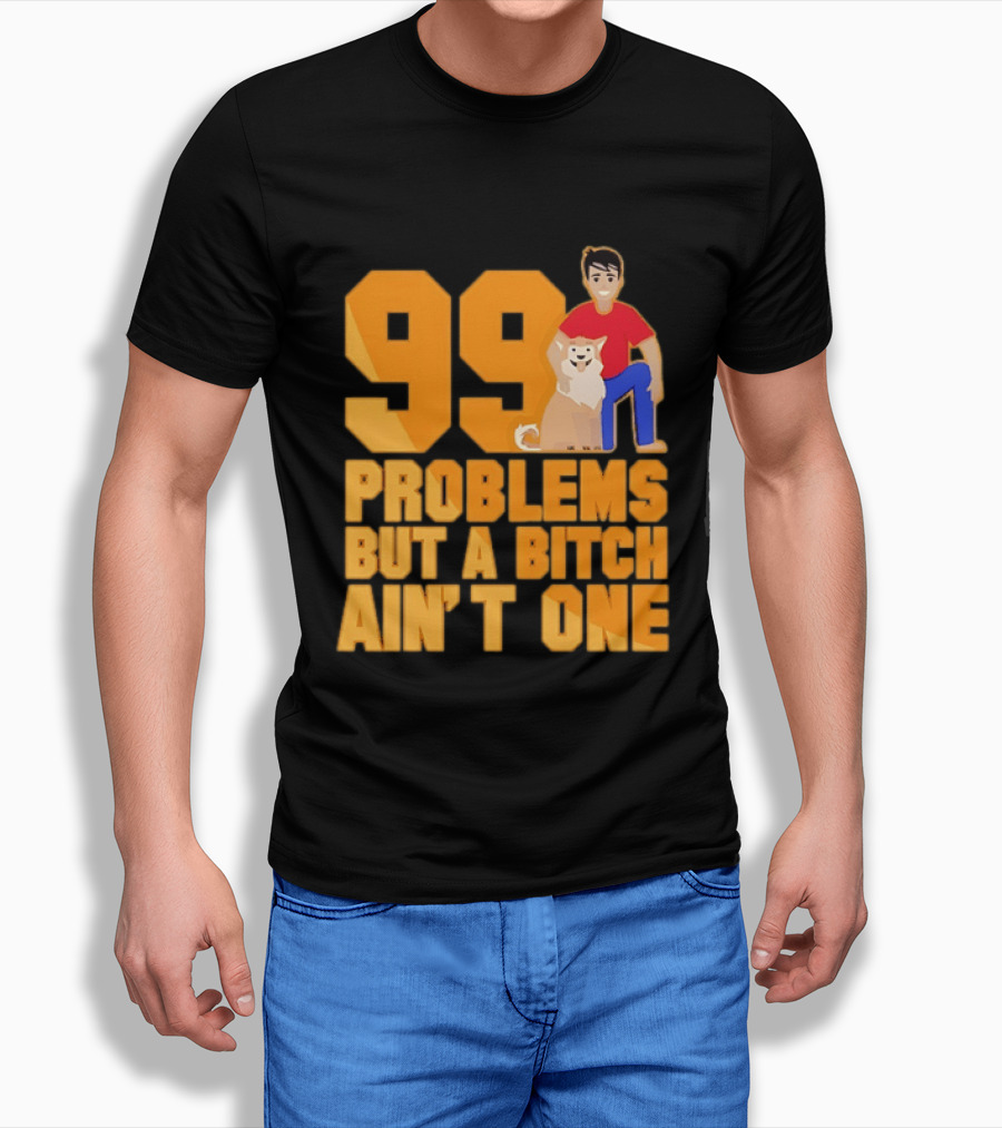99 Problems But A Bitch Ain't One With Dog And Person T-Shirt
