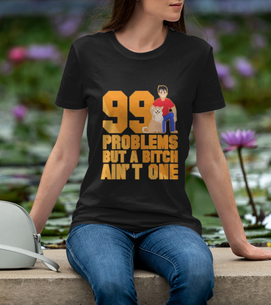 99 Problems But A Bitch Ain't One With Dog And Person T-Shirt