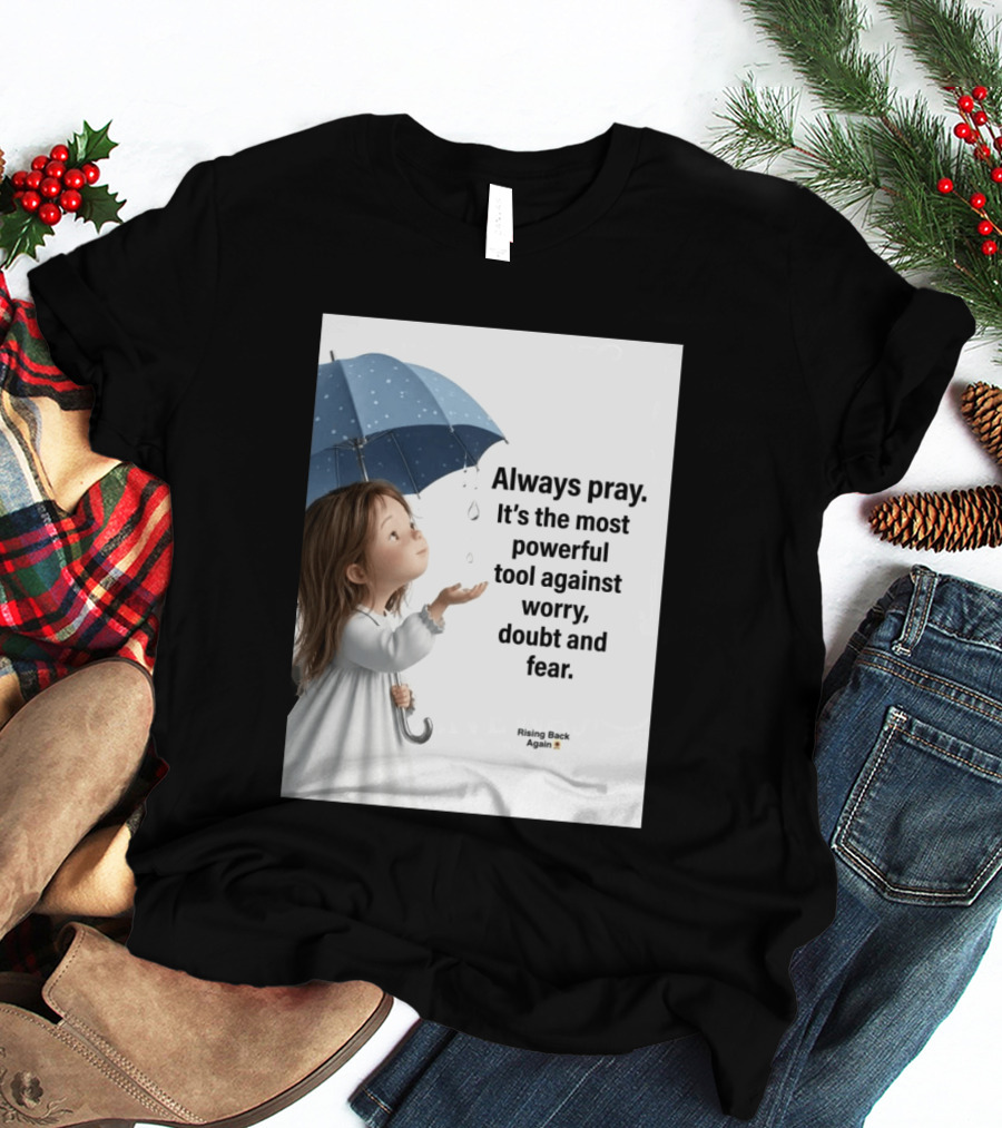 Always Pray Powerful Tool Against Worry Doubt Fear Rising Back Again T-Shirt