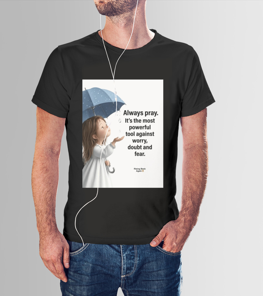 Always Pray Powerful Tool Against Worry Doubt Fear Rising Back Again T-Shirt