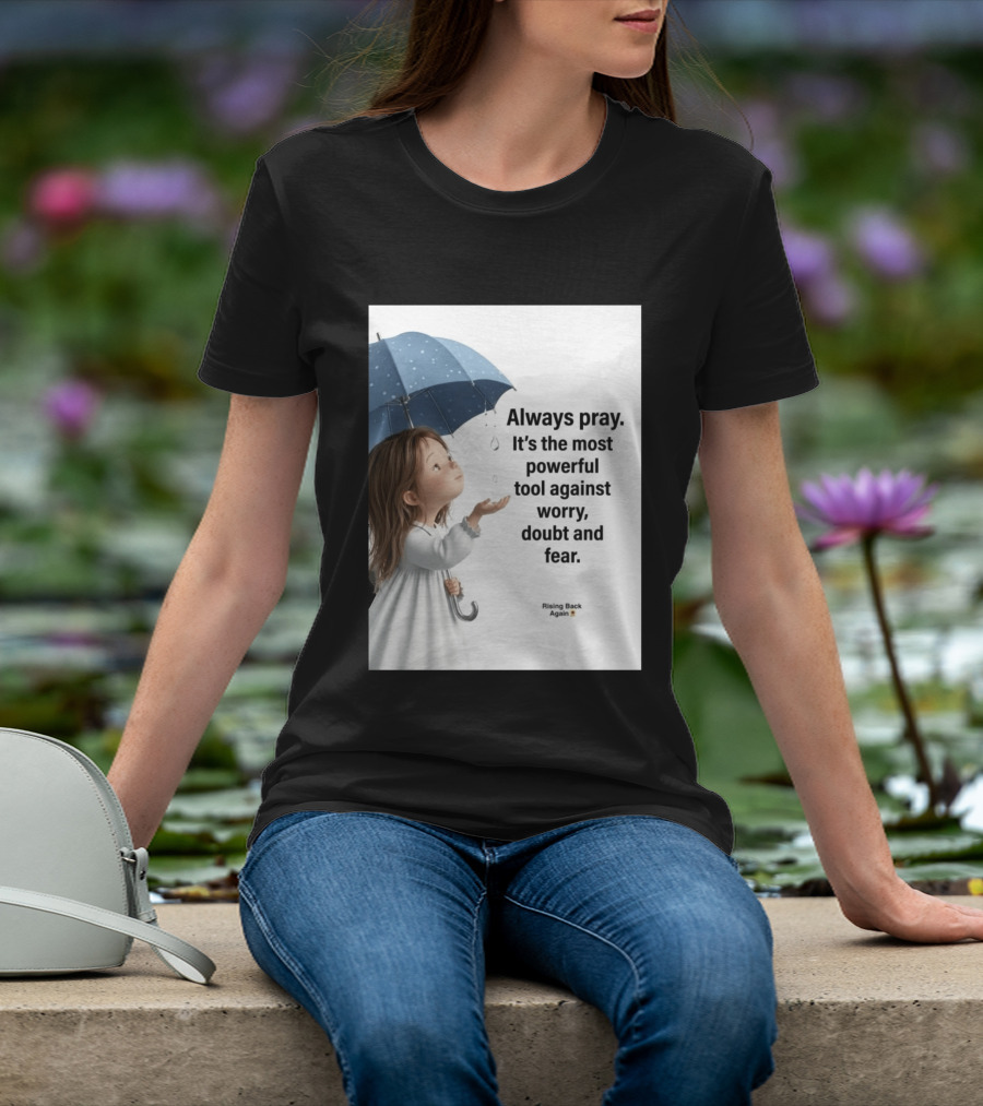 Always Pray Powerful Tool Against Worry Doubt Fear Rising Back Again T-Shirt