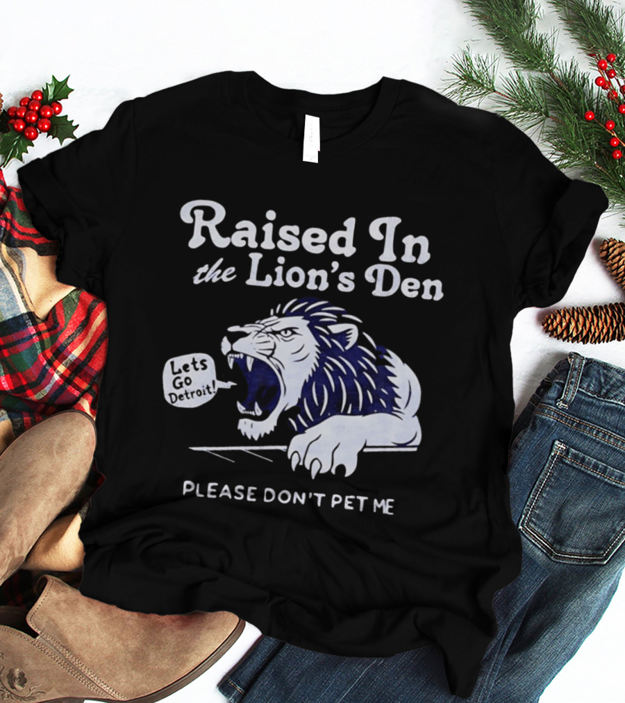 Raised In The Lion's Den Please Don't Pet Me Let's Go Roar T-Shirt