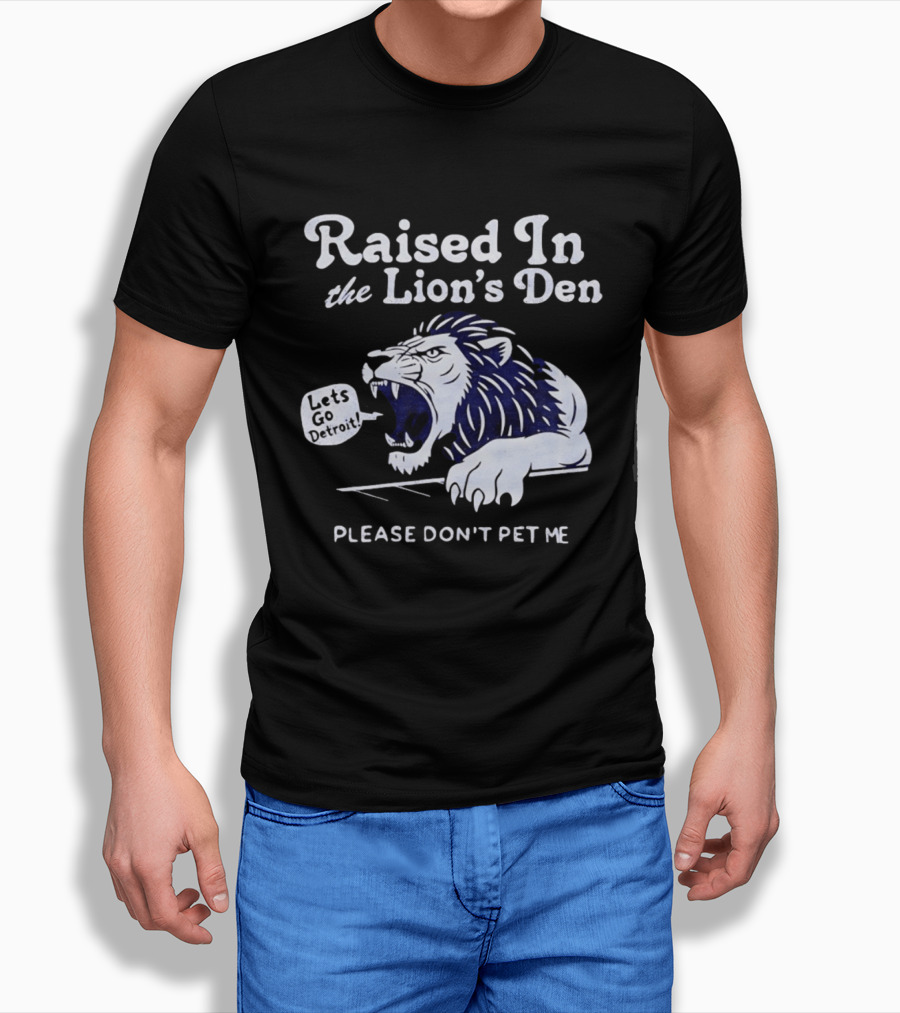 Raised In The Lion's Den Please Don't Pet Me Let's Go Roar T-Shirt