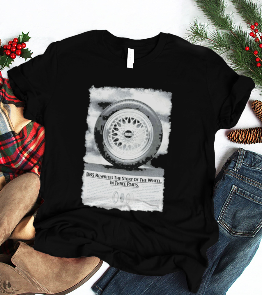 BBS Rewrites The Story Of The Wheel BBS Wheel Image In Three Parts T-Shirt