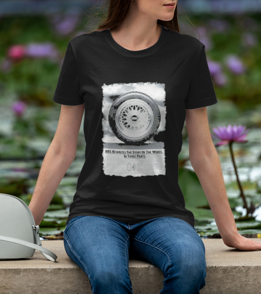 BBS Rewrites The Story Of The Wheel BBS Wheel Image In Three Parts T-Shirt
