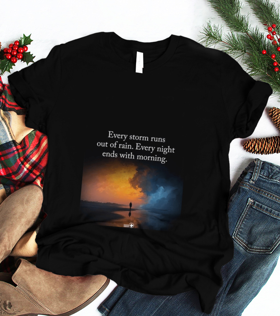 Every Storm Runs Out Of Rain Every Night Ends With Morning Uplifting Sunset T-Shirt