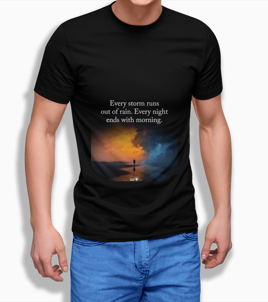 Every Storm Runs Out Of Rain Every Night Ends With Morning Uplifting Sunset T-Shirt