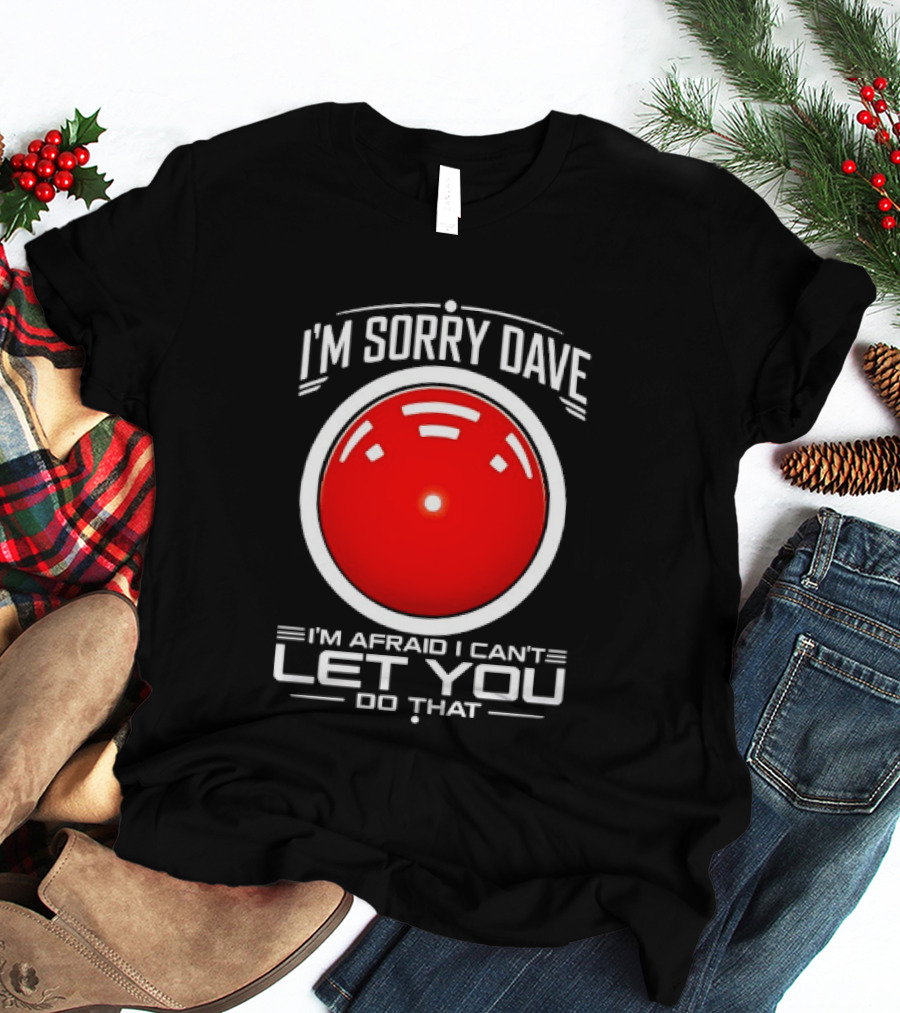 HAL 9000 I'm Sorry Dave I'm Afraid I Can't Let You Do That T-Shirt