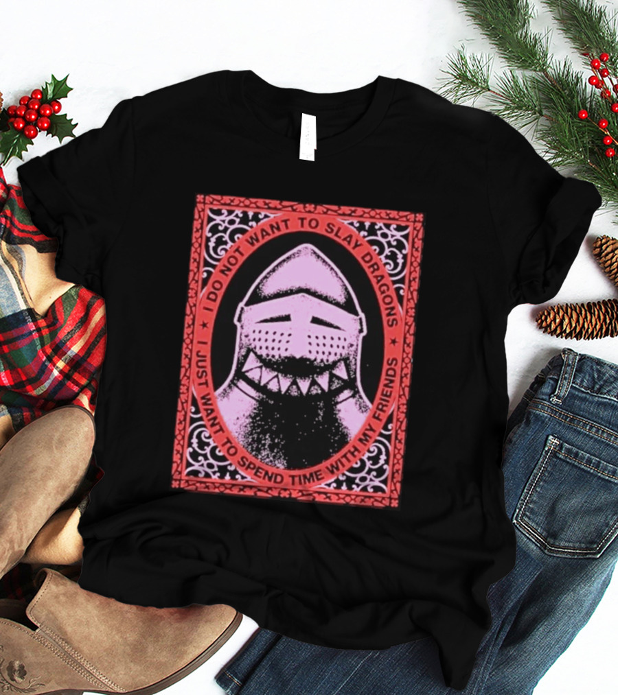 I Do Not Want To Slay Dragons I Just Want To Spend Time With My Friends Knight Helmet Medieval Humor T-Shirt