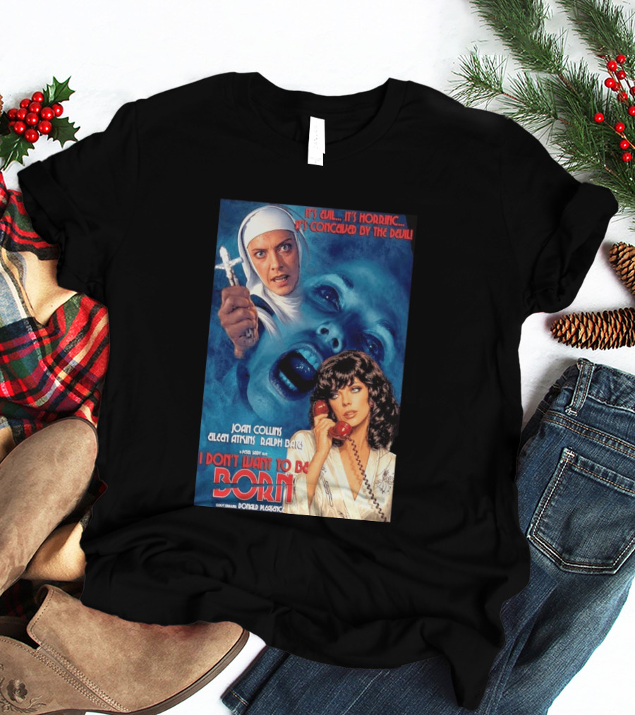 It's Evil It's Horrific Conceived By The Devil I Don't Want To Be Born Joan Collins Eileen Atkins Ralph Bates Donald Pleasence T-Shirt